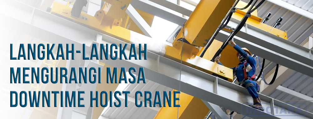 Langkah Mengurangi Masa Downtime Hoist Crane